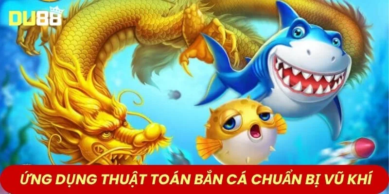 Ứng dụng thuật toán bắn cá vào chuẩn bị vũ khí